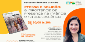 55º Seminário da EPB Curitiba/PR - Pressa e solidão - a importância da presença na infância e adolescência